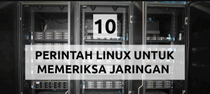 10 Perintah Linux Untuk Memeriksa Jaringan
