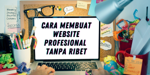 !0+ Cara Membuat Website Profesional Tanpa Ribet!