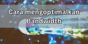 cara mengoptimalkan bandwidth