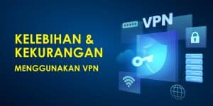 Kelebihan dan Kekurangan VPN